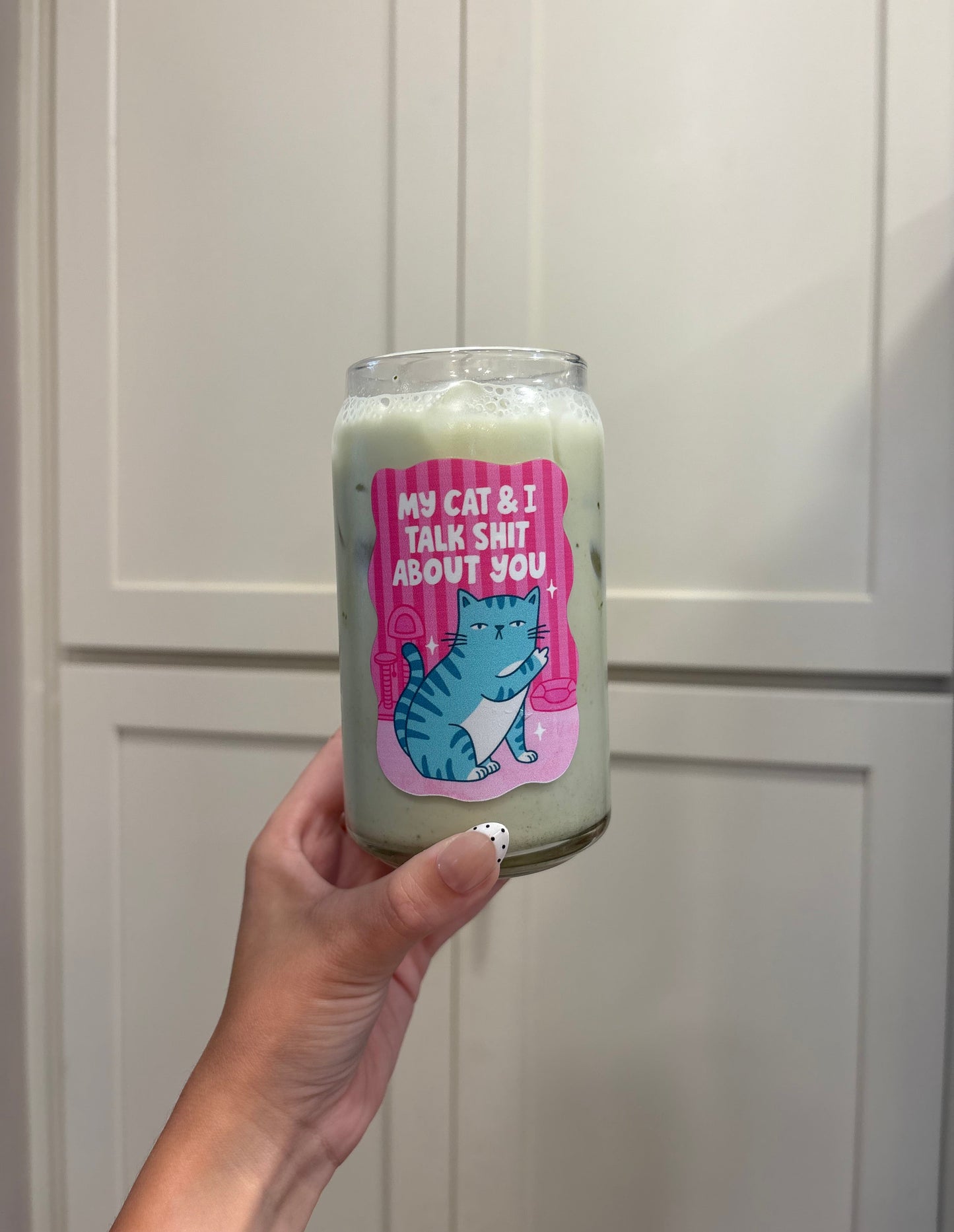 My Cat & I Talk Shit Ab You Glass